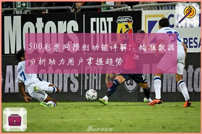 500彩票网预测功能详解：精准数据分析助力用户掌握趋势