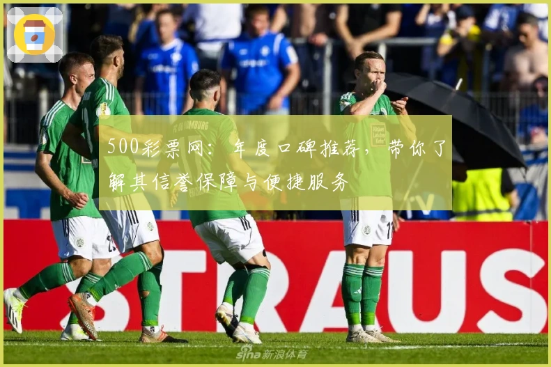500彩票网：年度口碑推荐，带你了解其信誉保障与便捷服务
