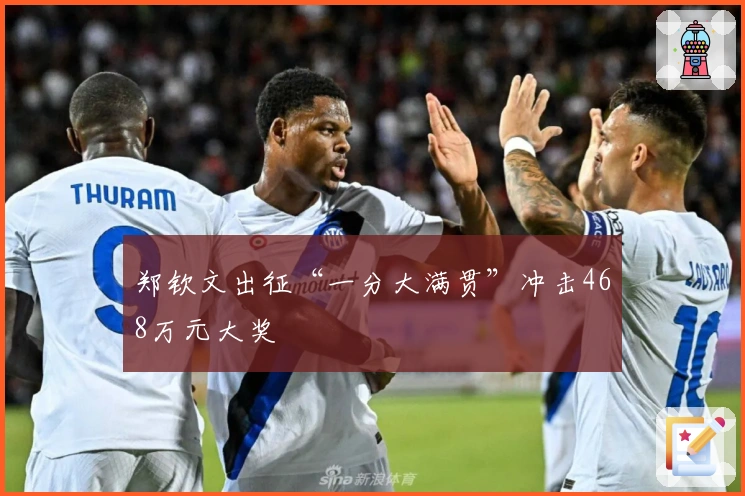 郑钦文出征“一分大满贯”冲击468万元大奖